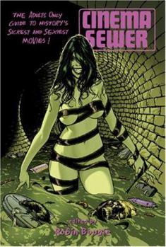 Cinema Sewer: The Adults Only Guide to History's Sickest and Sexiest Movies! - Book #1 of the Cinema Sewer