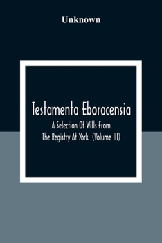 Paperback Testamenta Eboracensia. A Selection Of Wills From The Registry At York (Volume Iii) Book