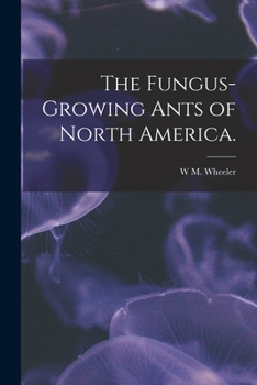 Paperback The Fungus-growing Ants of North America. Book