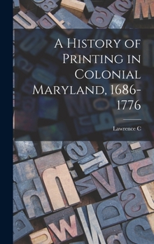 Hardcover A History of Printing in Colonial Maryland, 1686-1776 Book
