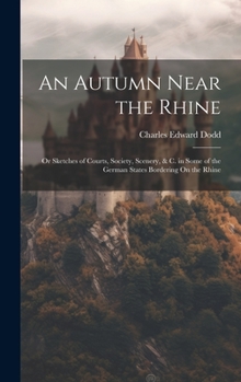 Hardcover An Autumn Near the Rhine; Or Sketches of Courts, Society, Scenery, & C. in Some of the German States Bordering On the Rhine Book