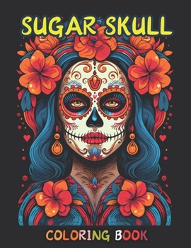 Sugar Skull Girl Coloring Book for Adults and Teens: 50 Relaxing Illustration Featuring Girls Sugar Skull | Horror Sugar Skull Women Coloring Book for ... for Girls and Women Relaxation (Dark Beauty)