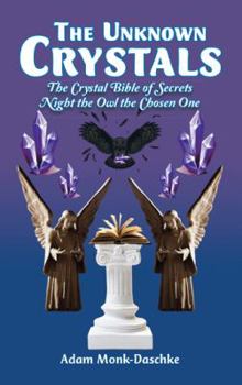 Paperback The Unknown Crystals: The Crystal Bible of Secrets Night the Owl the Chosen One Book