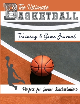 The Ultimate Basketball Training and Game Journal: Record and Track Your Training Game and Season Performance: Perfect for Kids and Teen's: 8.5 x 11-inch x 80 Pages (3) (Sports Training & Game)