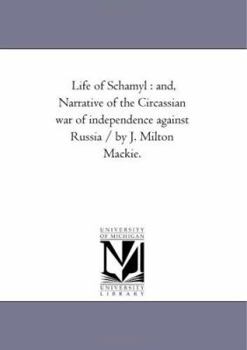 Life of Schamyl;: And narrative of the Circassian war of independence against Russia