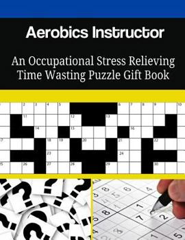 Aerobics Instructor an Occupational Stress Relieving Time Wasting Puzzle Gift Book