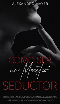 Hardcover C?mo ser un Maestro Seductor: Descubre las claves para atraer a las mujeres m?s hermosas y a tener mucho m?s sexo [Spanish] Book