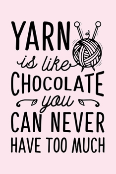 Yarn Is Like Chocolate You Can Never Have Too Much: Knitting Lined Notebook, Journal, Organizer, Diary, Composition Notebook, Gifts for Knitting Lovers