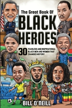 Paperback The Great Book of Black Heroes: 30 Fearless and Inspirational Black Men and Women that Changed History Book