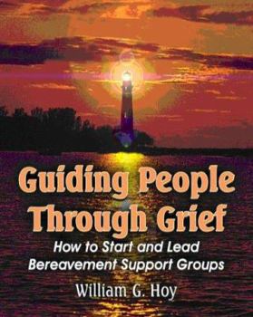 Paperback Guiding People Through Grief: How to Start and Lead Bereavement Support Groups by William G. Hoy (2007) Paperback Book