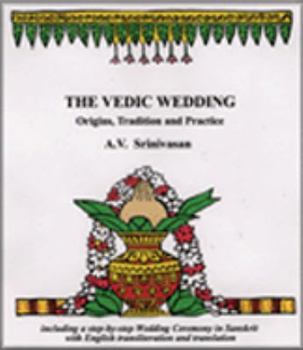 Hardcover The Vedic Wedding: Origins, Tradition, and Practice: Including a Step-By-Step Wedding Ceremony in Sanskrit with English Transliteration a Book
