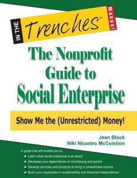 Paperback The Nonprofit Guide to Social Enterprise: Show Me The (Unrestricted) Money! Book