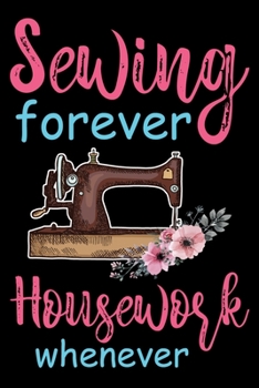 Sewing Forever Housework Whenever: Funny Sewing Project journal Gifts. Best Sewing Project Journal Notebook Gifts for sewers who loves sewing. This ... the perfect Project Journal Gifts For Sewers.