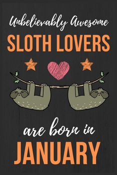 Paperback Unbelievably Awesome Sloth Lovers Are Born In January: Sloth Lover Gifts Funny Sloth Notebook / Sloth journal, Sloth Birthday Gifts. Sloth Presents Bl Book