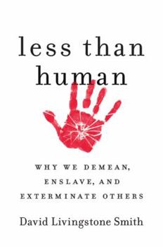 Hardcover Less Than Human: Why We Demean, Enslave and Exterminate Others Book