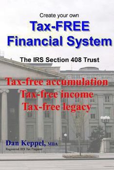 Paperback Create Your Own Tax-FREE Financial System: The IRS § 408 Trust: Tax-free accumulation Tax-free income Tax-free legacy Book