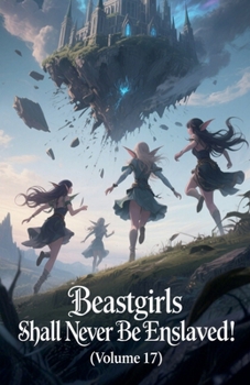 Beastgirls Shall Never Be Enslaved! (Volume 17)