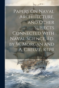 Paperback Papers On Naval Architecture, and Other Subjects Connected With Naval Science, Ed. by W. Morgan and A. Creuze. Repr Book