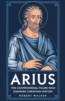 Paperback Arius: The Controversial Figure Who Changed Christian History Book