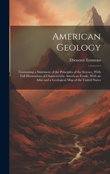 Hardcover American Geology: Containing a Statement of the Principles of the Science, With Full Illustrations of Characteristic American Fossils. W Book