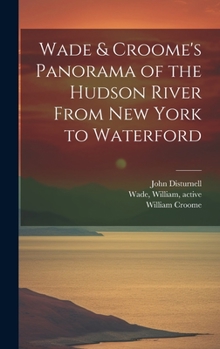 Hardcover Wade & Croome's Panorama of the Hudson River From New York to Waterford [electronic Resource] Book