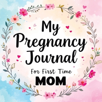 Paperback My Pregnancy Journal for First Time Mom: Weekly Baby Overview, Motherhood Keepsake & Planner for Expecting Mothers Book