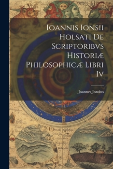 Paperback Ioannis Ionsii Holsati De Scriptoribvs Historiæ Philosophicæ Libri Iv Book