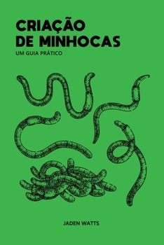 CRIAÇÃO DE MINHOCAS UM GUIA PRÁTICO: Manual de Negócios de Criação de Minhocas: Um Guia para Criadores de Minhocas para Configurar e Manter uma ... Minhocas e Vermicultura (Portuguese Edition)