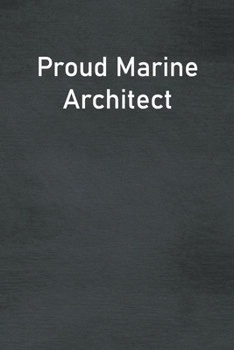 Proud Marine Architect: Lined Notebook For Men, Women And Co Workers