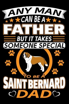 Paperback Any Man Can Be A Father But It Takes Someone Special To Be A Saint Bernard Dad: St. Bernard Journal Notebook Best Gifts For St. Bernard Dad And Who Lo Book