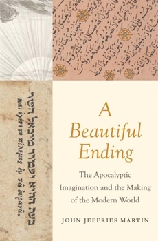 Hardcover A Beautiful Ending: The Apocalyptic Imagination and the Making of the Modern World Book