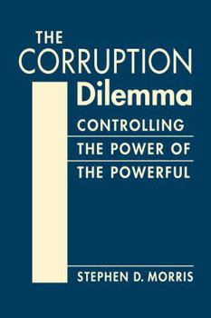 Hardcover The Corruption Dilemma: Controlling the Power of the Powerful Book