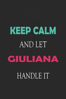 Paperback Keep Calm and let Giuliana handle it: Lined Notebook / Journal Gift for a Girl or a Woman names Giuliana, 110 Pages, 6x9, Soft Cover, Matte Finish Book