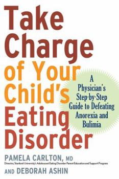 Paperback Take Charge of Your Child's Eating Disorder: A Physician's Step-By-Step Guide to Defeating Anorexia and Bulimia Book