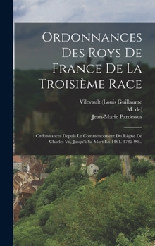 Hardcover Ordonnances Des Roys De France De La Troisième Race: Ordonnances Depuis Le Commencement Du Règne De Charles Vii, Jusqu'à Sa Mort En 1461. 1782-90... [French] Book