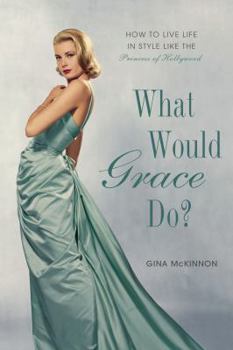 Hardcover What Would Grace Do?: How to Live Life in Style Like the Princess of Hollywood Book