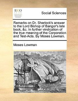 Paperback Remarks on Dr. Sherlock's answer to the Lord Bishop of Bangor's late book, &c. In further vindication of the true meaning of the Corporation and Test- Book