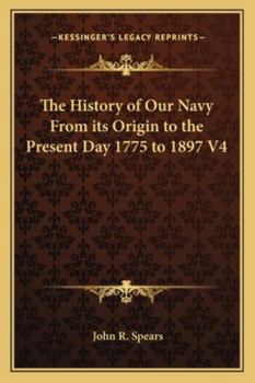 Paperback The History of Our Navy From its Origin to the Present Day 1775 to 1897 V4 Book