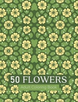 Paperback 50 flowers Adult Coloring Book: An Adult Coloring Book with Bouquets, Wreaths, Swirls, Floral, Patterns, Decorations, Inspirational Designs, and Much Book