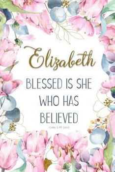Elizabeth: Blessed is She Who Has Believed -Luke 1:45(asv): Personalized Christian Notebook for Women