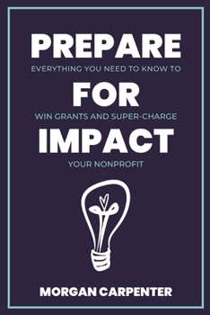 Prepare for Impact: Everything You Need to Know to Win Grants and Super-Charge Your Nonprofit