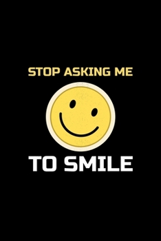 Stop Asking Me To Smile: Blank Lined Journal | Office Notebook | Writing Creativity | Meeting Notes | Documentation