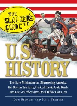 Paperback The Slackers Guide to U.S. History: The Bare Minimum on Discovering America, the Boston Tea Party, the California Gold Rush, and Lots of Other Stuff D Book