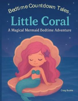Bedtime Countdown Tales - Little Coral: A Calming Undersea Adventure to Help Little Ones Wind Down