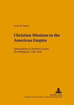 Paperback Christian Missions in the American Empire: Episcopalians in Northern Luzon, the Philippines, 1902-1946 Book