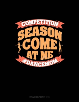 Paperback Competition Season Come At Me #Dancemom: Unruled Composition Book