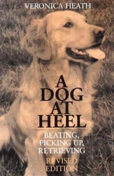 Paperback Dog at Heel: Beating, Picking Up, Retrieving Book