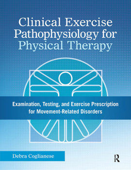 Hardcover Clinical Exercise Pathophysiology for Physical Therapy: Examination, Testing, and Exercise Prescription for Movement-Related Disorders Book