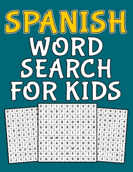 Spanish Word Search For Kids: Spanish activity book for kids ages 8-12 with 100 word search puzzles and more than 1000 word to search for it - fun ... who love to learn Spanish