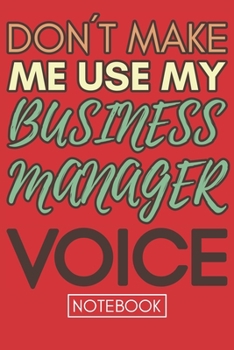 Paperback Don't Make Me Use My Business Manager Voice: Funny Business Manager Notebook Journal Best Appreciation Gift 6x9 110 pages Lined book